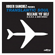 Release Yo Self (D.O.N.S. & DBN Remix) | Roger Sanchez Presents Transatlantic Soul