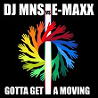 Gotta Get a Moving | Dj Mns, E-max