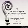 Musique sacrée en Nouvelle-France: Messes, Motets & Pièces d'orgue | Studio De Musique Ancienne De Montréal