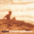 Come From Heaven | Alpha