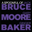 A Spoonful of Bruce, Baker & Moore | Jack Bruce