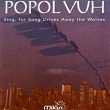 Sing, for Song Drives Away the Wolves | Popol Vuh