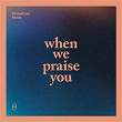 When We Praise You | Bridgetown Music