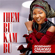 IHEM BU KAM BU | Rosemary Chukwu Onumaegbu