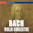 Bach: Concerto for 2 Violins & Violin Concertos Nos. 1, 2 | Camerata Romana
