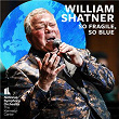 So Fragile, So Blue | William Shatner