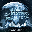 What Christmas Means To Me | Wanmor