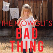 Bad Thing | The Mowgli S