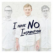 I Have No Inspiration | Thom Artway