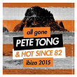 All Gone Pete Tong & Hot Since 82 Ibiza 2015 | Pete Tong