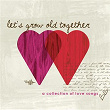 Let's Grow Old Together: A Collection of Love Songs | High Valley