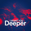 I Want You Deeper | Briefjecks
