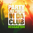 Party Like You're in Da Club (The Reggaeton Selection) | Hel
