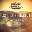 Les années music-hall : Les Quatre Barbus, Vol. 1 | Les Quatre Barbus