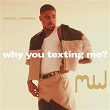 Why you texting me? | Michael J Woodard