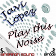 Play This Noise | Javi Lopez