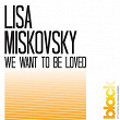 We Want To Be Loved | Lisa Miskovsky