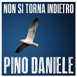 Non si torna indietro | Pino Daniele