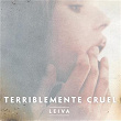 Terriblemente Cruel | Leiva