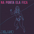 Na Ponta Ela Fica | Delano