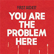 You are the Problem Here | First Aid Kit