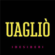 Uagliò | I Desideri
