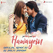 Hawayein (Official Remix by DJ Shilpi Sharma) (From "Jab Harry Met Sejal") | Pritam, Dj Shilpi Sharma & Arijit Singh