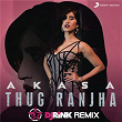 Thug Ranjha (DJ Rink Remix) | Akasa