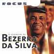 Focus - O Essencial de Bezerra Da Silva | Bezerra Da Silva