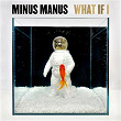 What If I | Minus Manus