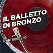 Rarities 1970 | Il Balletto Di Bronzo
