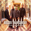Bigger Than Sunday | Triumphant Quartet