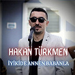 Iyikide Annen Babanla | Hakan Türkmen