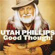 Good Though! | Utah Phillips