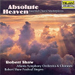 Absolute Heaven: Essential Choral Masterpieces | Robert Shaw