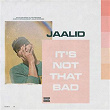 It's Not That Bad | Jaalid