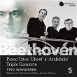 Beethoven: Piano Trios No. 5 "Ghost", No. 7 "Archduke" & Triple Concerto | Wanderer Trio