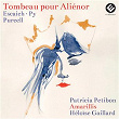 Tombeau pour Aliénor (Escaich · Purcell) | Patricia Petibon