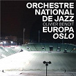 Europa Oslo | Orchestre National De Jazz