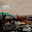 Deep City Ep | Pépé