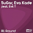 All Around (feat. Evil T) | 5ugar, Eva Kade