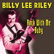 Billy Lee Riley (Rock With Me Baby) | Billy Lee Riley