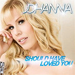 Should Have Loved You | Johanna