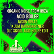 Acid Boiler (Jason Rivas & Klum Baumgartner Old Skool Acid House Edit) | Organic Noise From Ibiza