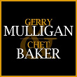 Gerry Mulligan & Chet Baker | Gerry Mulligan, Chet Baker