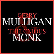 Gerry Mulligan & Thelonious Monk | Gerry Mulligan, Thelonious Monk