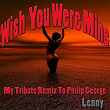 Wish You Were Mine: My Tribute Remix to Philip George | Lenny