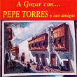 A Gozar Con Pepe Torres y Sus Amigos | Pepe Torres