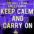 Keep Calm and Carry On | Try Ball 2 Funk, Asely Frankin
