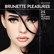 Brunette Pleasures (25 Sexy Relaxing Anthems) | Raffika Dionisio